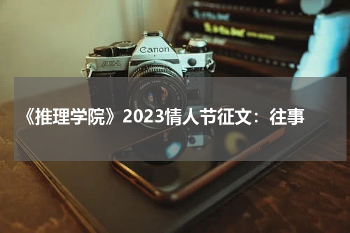 《推理学院》2023情人节征文：往事