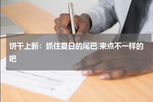 饼干上新：抓住夏日的尾巴 来点不一样的吧