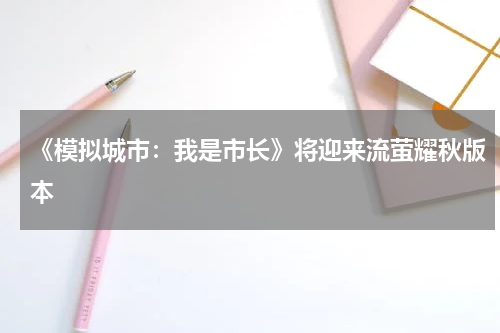 《模拟城市：我是市长》将迎来流萤耀秋版本